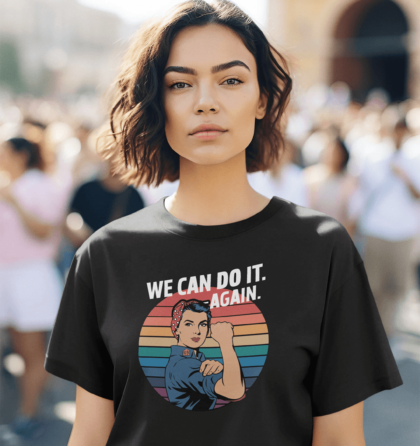 empowered woman wearing t-shirt that says, We Can Do It Again.